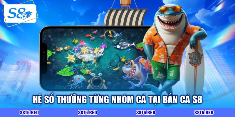 Hệ số thưởng từng nhóm cá tại bắn cá S8