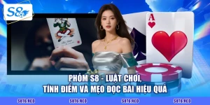Phỏm S8 - Luật Chơi, Tính Điểm Và Mẹo Đọc Bài Hiệu Quả